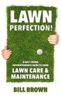 Lawn Perfection!: A Golf Course Superintendent's Guide To Home Lawn Care And Maintenance - Paperback