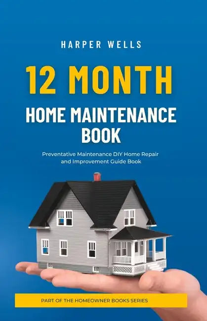 12 Month Home Maintenance Checklist Book: Preventative Maintenance DIY Home Repair and Improvement Guide Book - Paperback